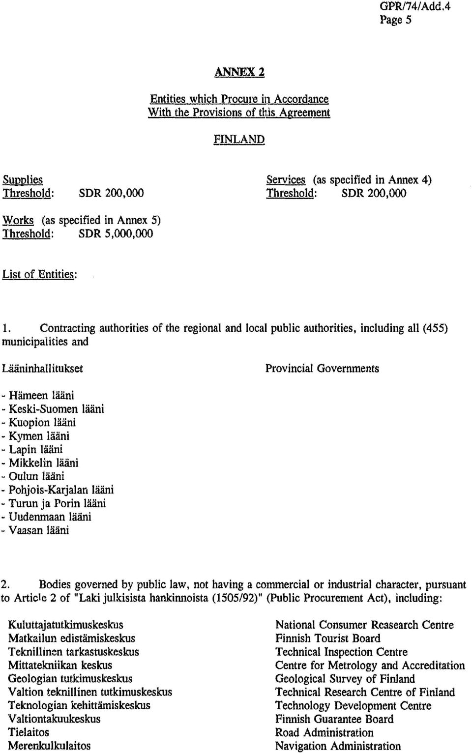 Contracting authorities of the regional and local public authorities, including all (455) municipalities and Lääninhallitukset Provincial Governments - Hämeen lääni - Keski-Suomen lääni - Kuopion