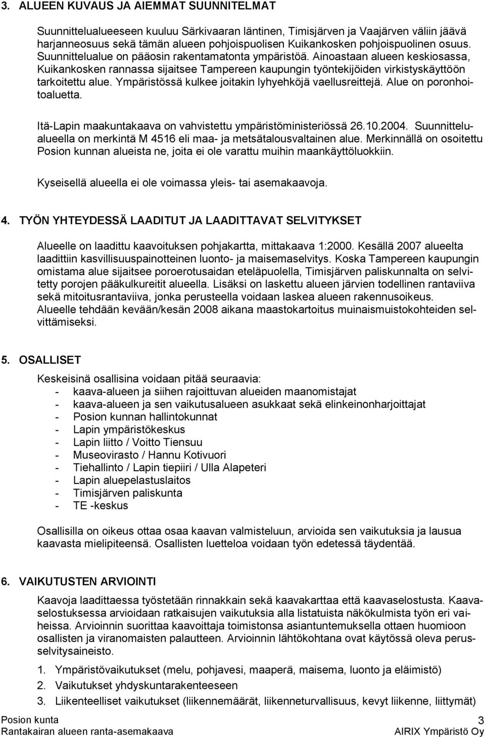 Ainoastaan alueen keskiosassa, Kuikankosken rannassa sijaitsee Tampereen kaupungin työntekijöiden virkistyskäyttöön tarkoitettu alue. Ympäristössä kulkee joitakin lyhyehköjä vaellusreittejä.