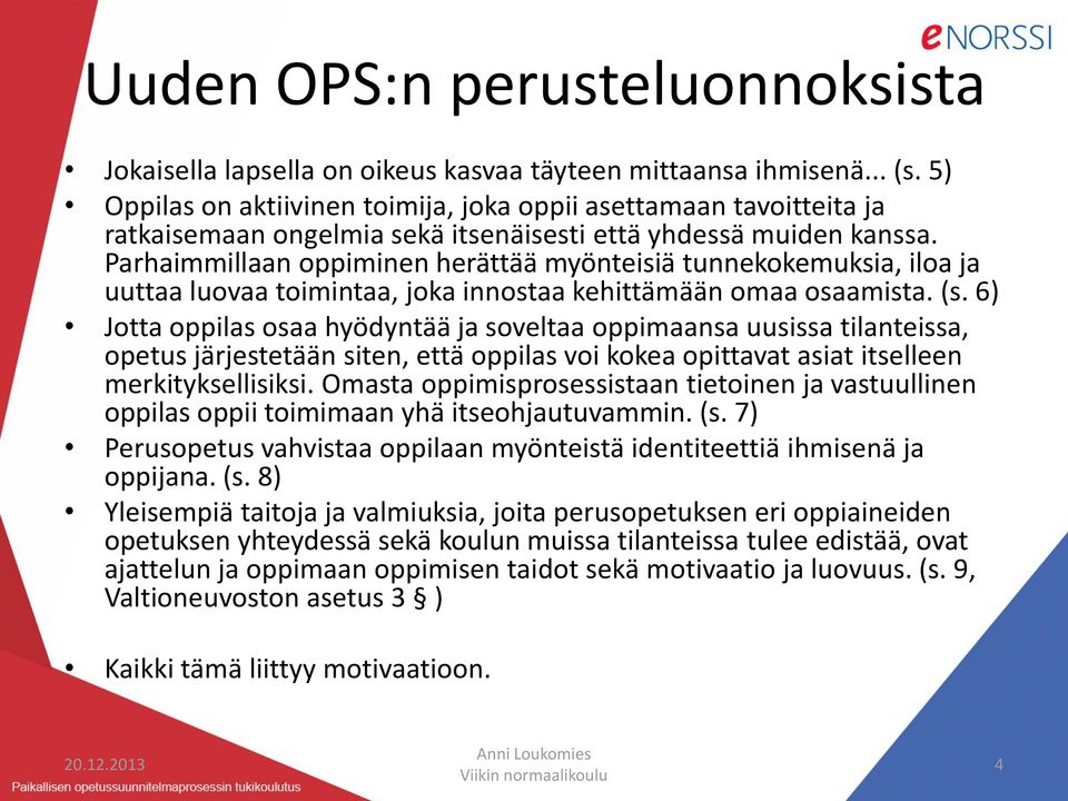 Parhaimmillaan oppiminen herättää myönteisiä tunnekokemuksia, iloa ja uuttaa luovaa toimintaa, joka innostaa kehittämään omaa osaamista. (s.