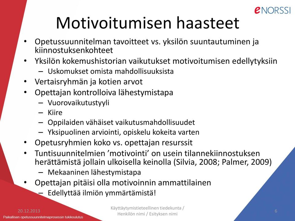 Opettajan kontrolloiva lähestymistapa Vuorovaikutustyyli Kiire Oppilaiden vähäiset vaikutusmahdollisuudet Yksipuolinen arviointi, opiskelu kokeita varten Opetusryhmien koko vs.