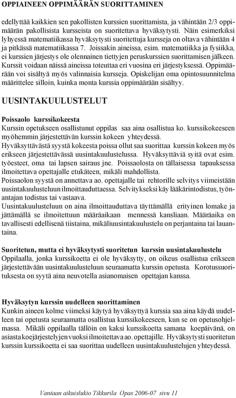 matematiikka ja fysiikka, ei kurssien järjestys ole olennainen tiettyjen peruskurssien suorittamisen jälkeen. Kurssit voidaan näissä aineissa toteuttaa eri vuosina eri järjestyksessä.