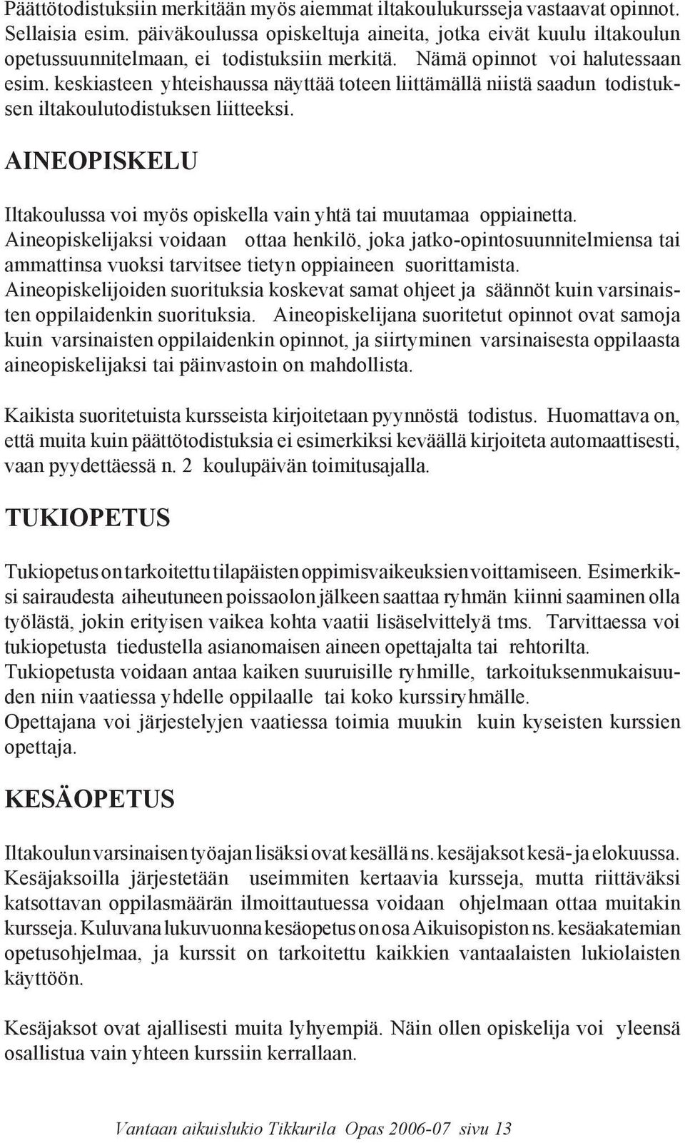 keskiasteen yhteishaussa näyttää toteen liittämällä niistä saadun todistuksen iltakoulutodistuksen liitteeksi. AINEOPISKELU Iltakoulussa voi myös opiskella vain yhtä tai muutamaa oppiainetta.