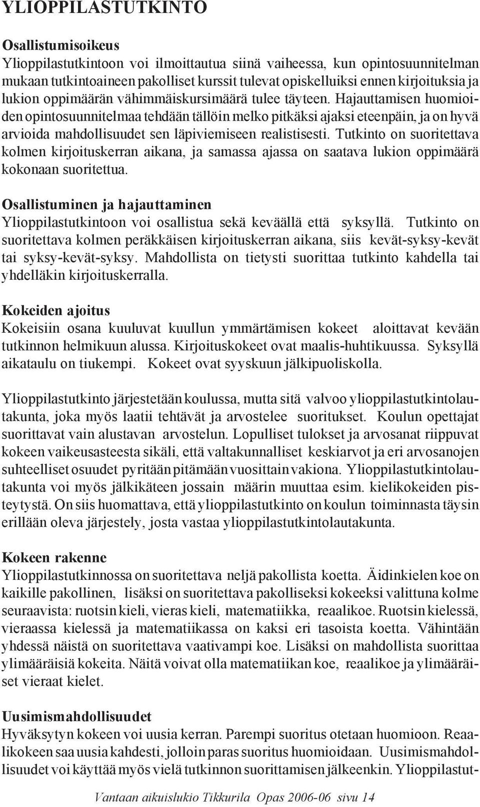 Hajauttamisen huomioiden opintosuunnitelmaa tehdään tällöin melko pitkäksi ajaksi eteenpäin, ja on hyvä arvioida mahdollisuudet sen läpiviemiseen realistisesti.