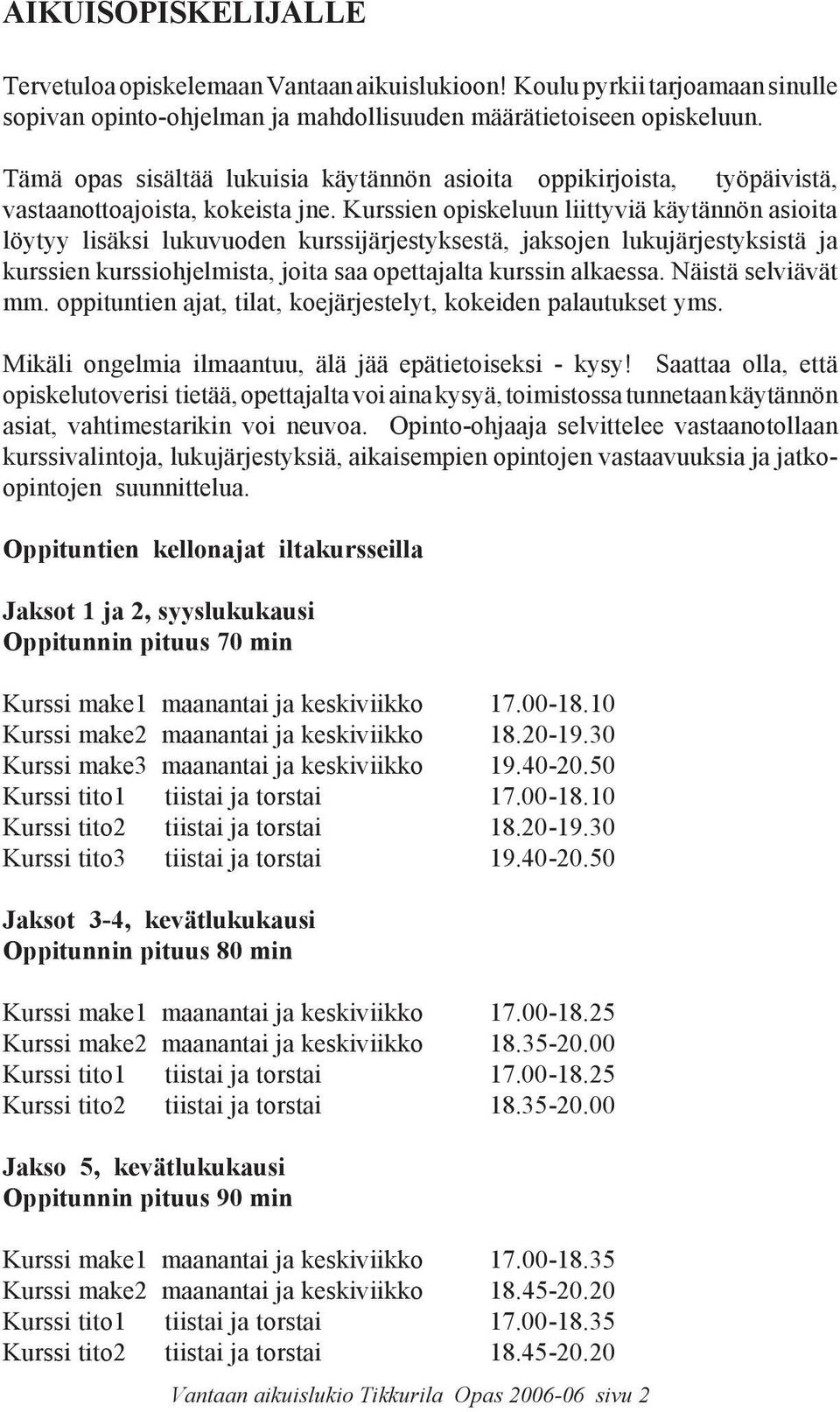 Kurssien opiskeluun liittyviä käytännön asioita löytyy lisäksi lukuvuoden kurssijärjestyksestä, jaksojen lukujärjestyksistä ja kurssien kurssiohjelmista, joita saa opettajalta kurssin alkaessa.