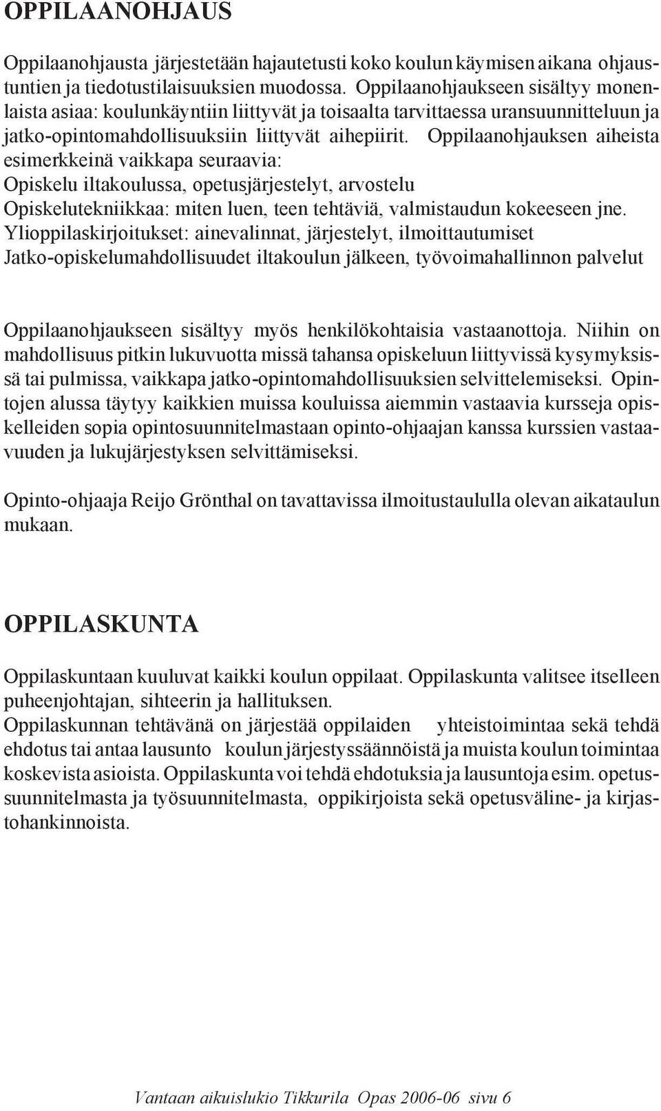 Oppilaanohjauksen aiheista esimerkkeinä vaikkapa seuraavia: Opiskelu iltakoulussa, opetusjärjestelyt, arvostelu Opiskelutekniikkaa: miten luen, teen tehtäviä, valmistaudun kokeeseen jne.