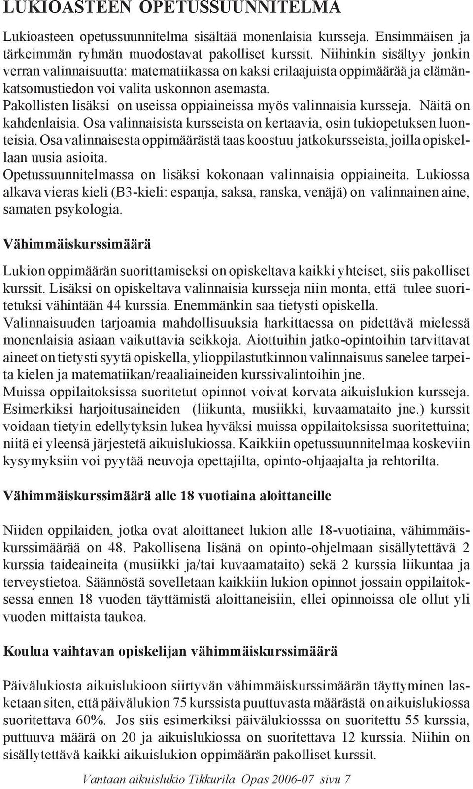 Pakollisten lisäksi on useissa oppiaineissa myös valinnaisia kursseja. Näitä on kahdenlaisia. Osa valinnaisista kursseista on kertaavia, osin tukiopetuksen luonteisia.