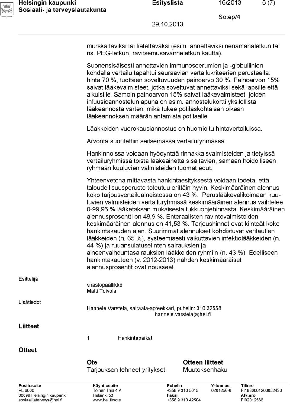 Painoarvon 15% saivat lääkevalmisteet, jotka soveltuvat annettaviksi sekä lapsille että aikuisille. Samoin painoarvon 15% saivat lääkevalmisteet, joiden infuusioannostelun apuna on esim.