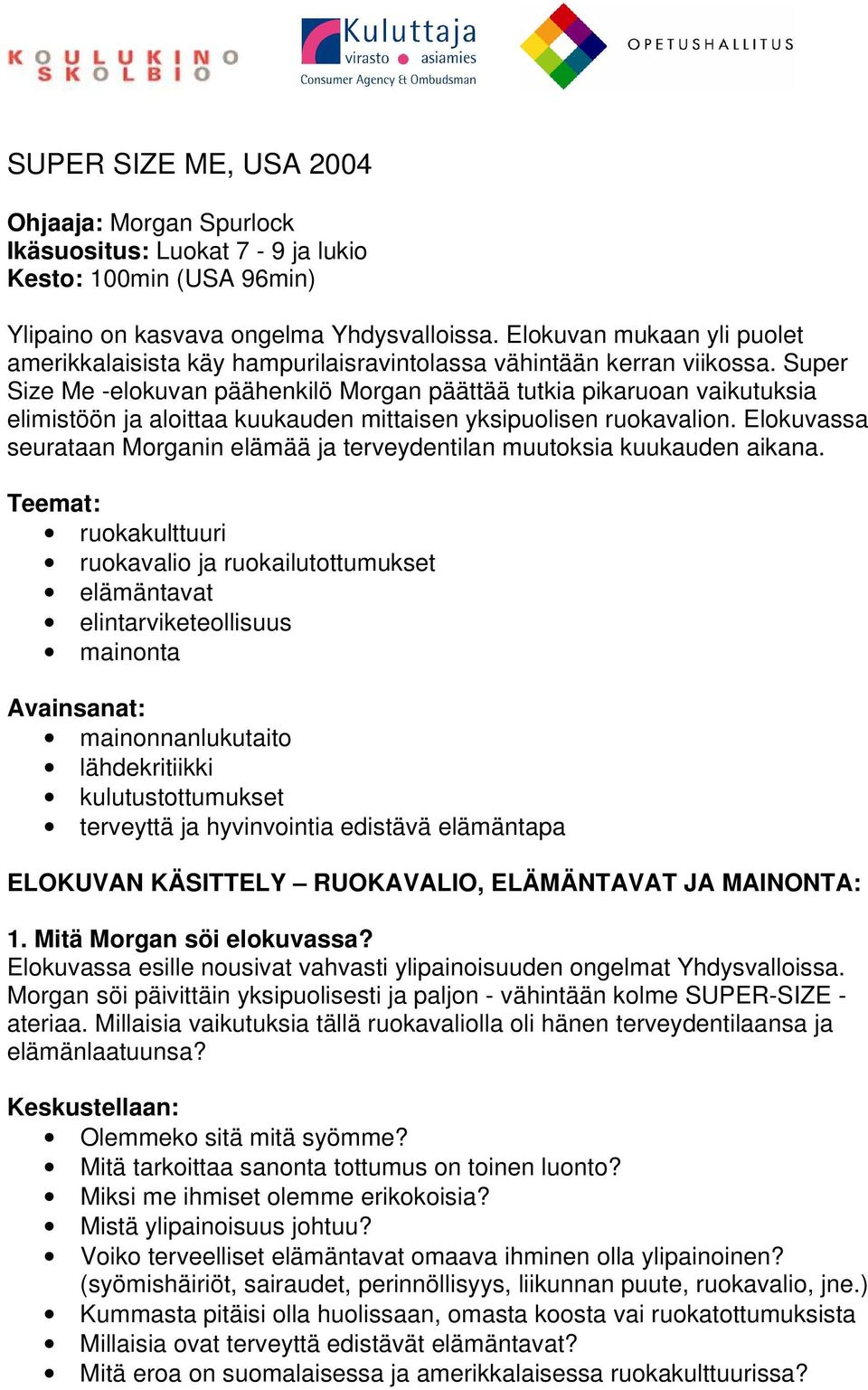 Super Size Me -elokuvan päähenkilö Morgan päättää tutkia pikaruoan vaikutuksia elimistöön ja aloittaa kuukauden mittaisen yksipuolisen ruokavalion.