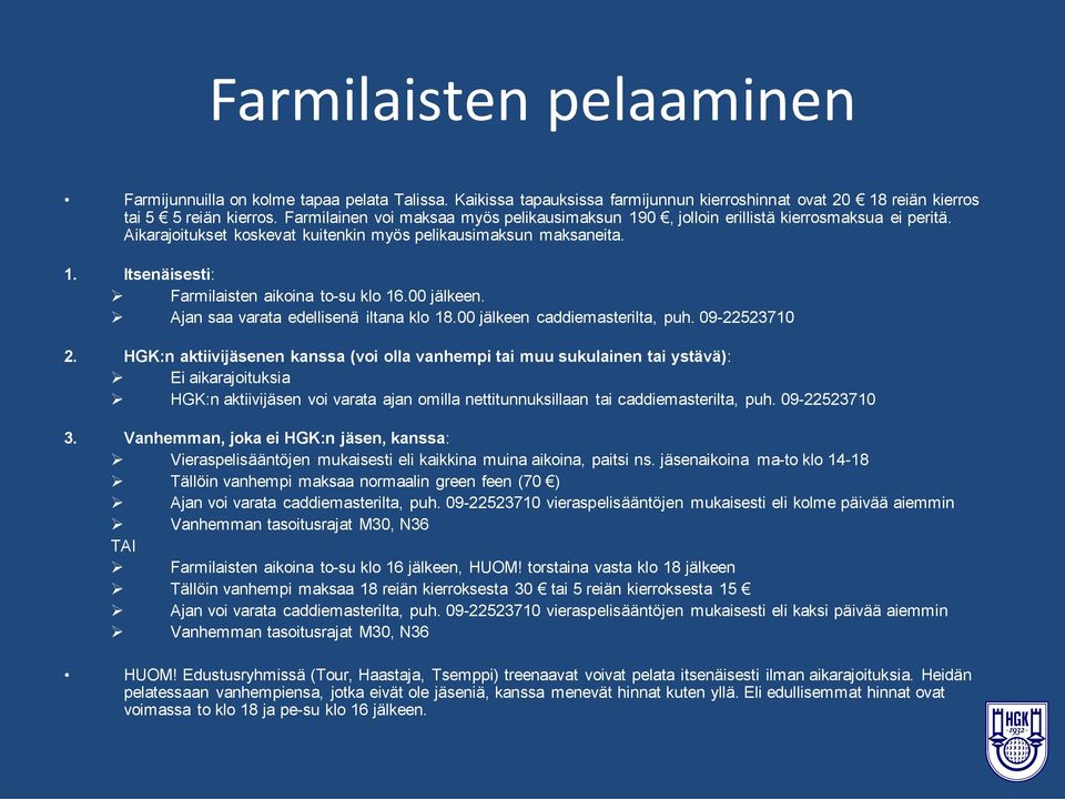 00 jälkeen. Ajan saa varata edellisenä iltana klo 18.00 jälkeen caddiemasterilta, puh. 09-22523710 2.