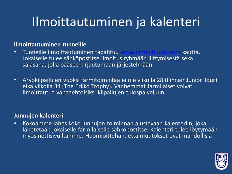 Arvokilpailujen vuoksi farmitoimintaa ei ole viikolla 28 (Finnair Junior Tour) eikä viikolla 34 (The Erkko Trophy).