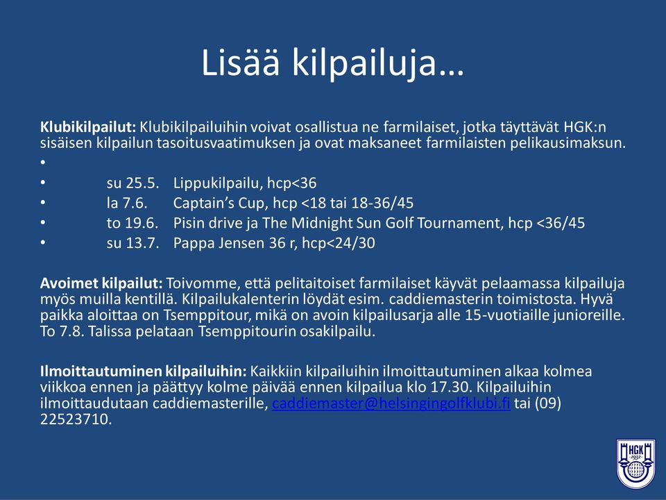 Kilpailukalenterin löydät esim. caddiemasterin toimistosta. Hyvä paikka aloittaa on Tsemppitour, mikä on avoin kilpailusarja alle 15-vuotiaille junioreille. To 7.8.