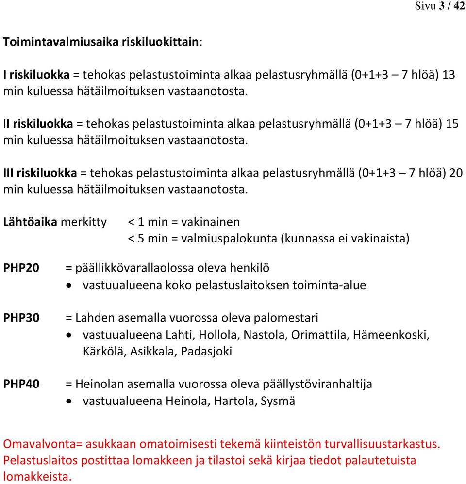 III riskiluokka = tehokas pelastustoiminta alkaa pelastusryhmällä (0+1+3 7 hlöä) 20 min kuluessa hätäilmoituksen vastaanotosta.