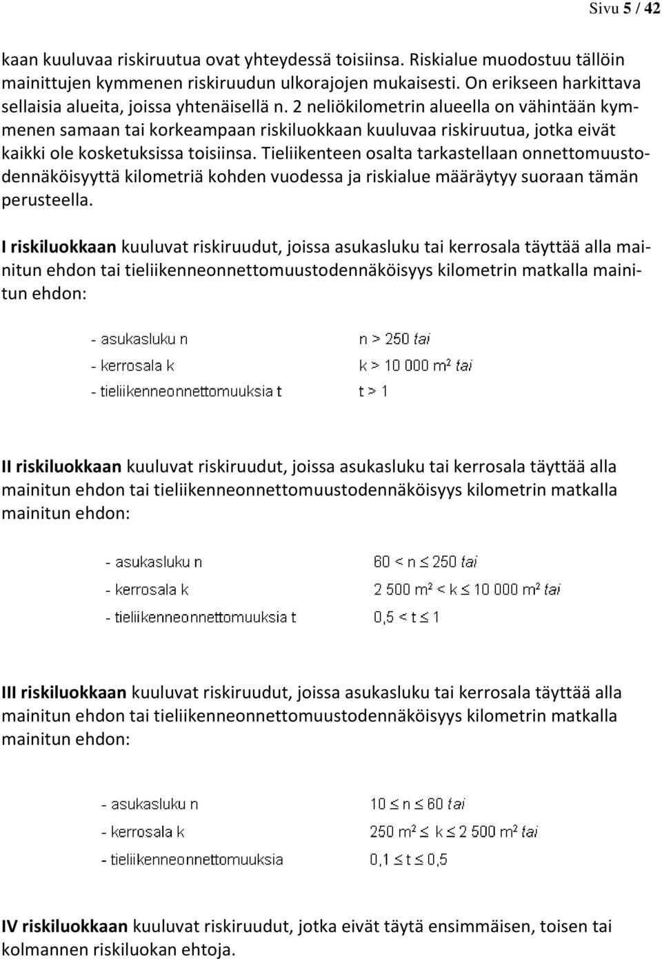 2 neliökilometrin alueella on vähintään kymmenen samaan tai korkeampaan riskiluokkaan kuuluvaa riskiruutua, jotka eivät kaikki ole kosketuksissa toisiinsa.