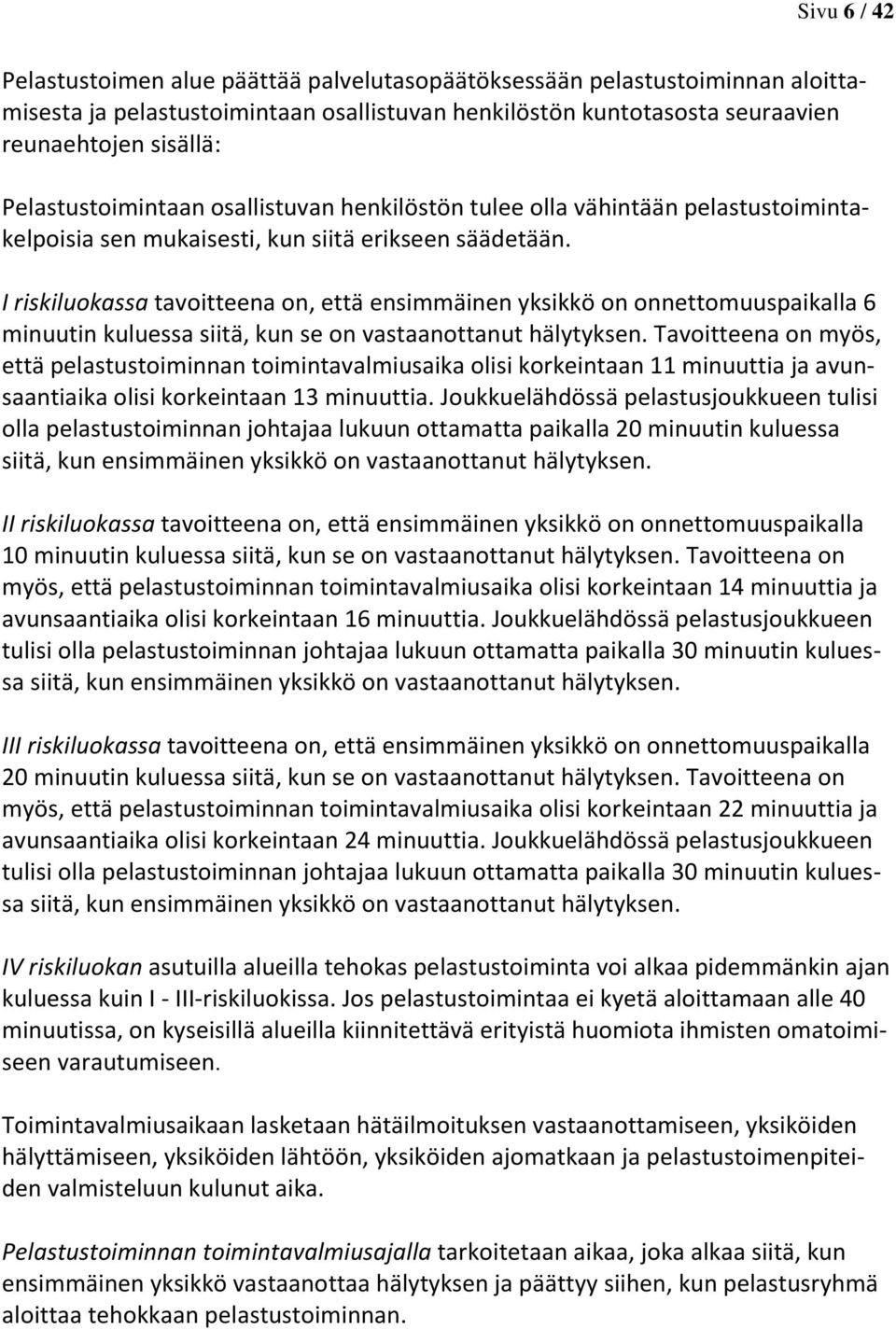 I riskiluokassa tavoitteena on, että ensimmäinen yksikkö on onnettomuuspaikalla 6 minuutin kuluessa siitä, kun se on vastaanottanut hälytyksen.