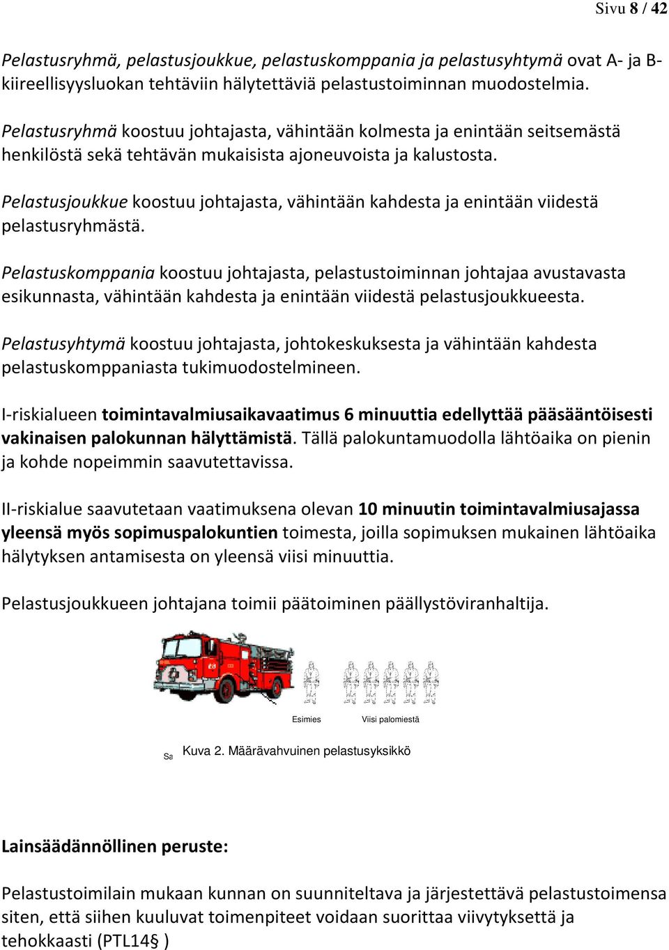 Pelastusjoukkue koostuu johtajasta, vähintään kahdesta ja enintään viidestä pelastusryhmästä.