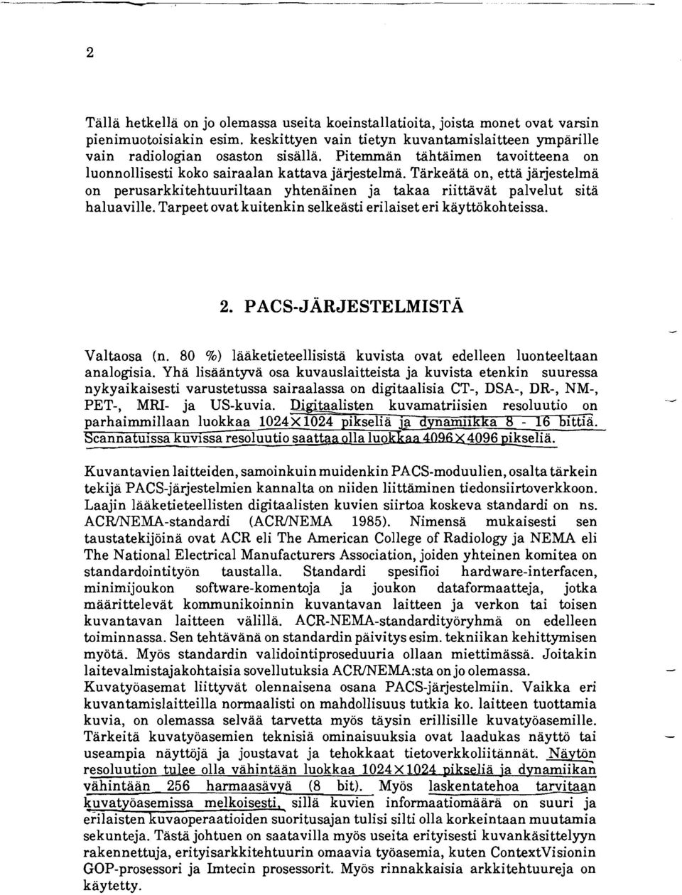 Tarpeet ovat kuitenkin selkeästi erilaiset eri käyttbkohteissa. Valtaosa (n. 80 %) lääketieteellisistä kuvista ovat edelleen luonteeltaan analogisia.