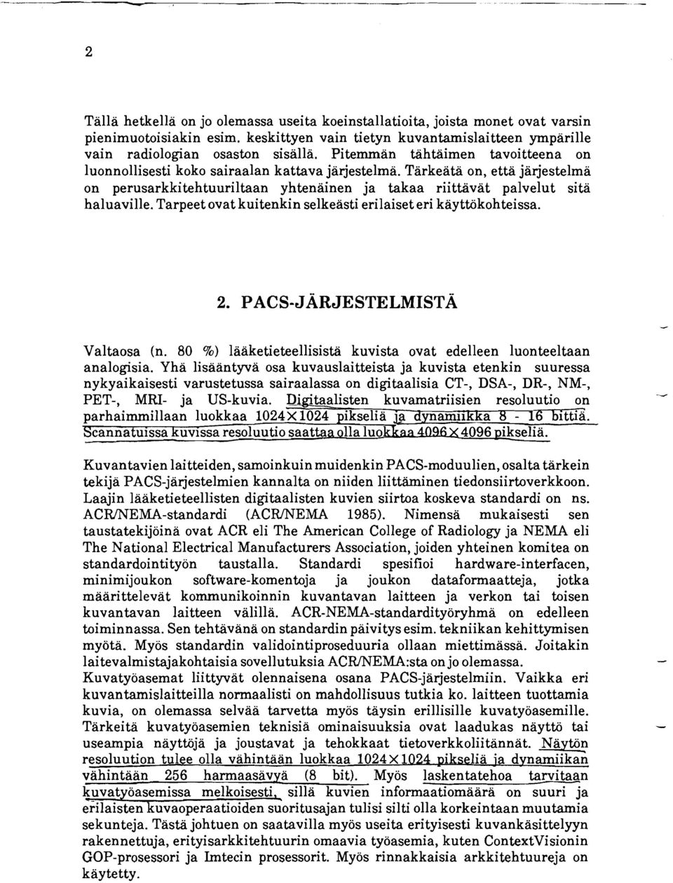 Tarpeet ovat kuitenkin selkeästi erilaiset eri käyttbkohteissa. Valtaosa (n. 80 %) lääketieteellisistä kuvista ovat edelleen luonteeltaan analogisia.