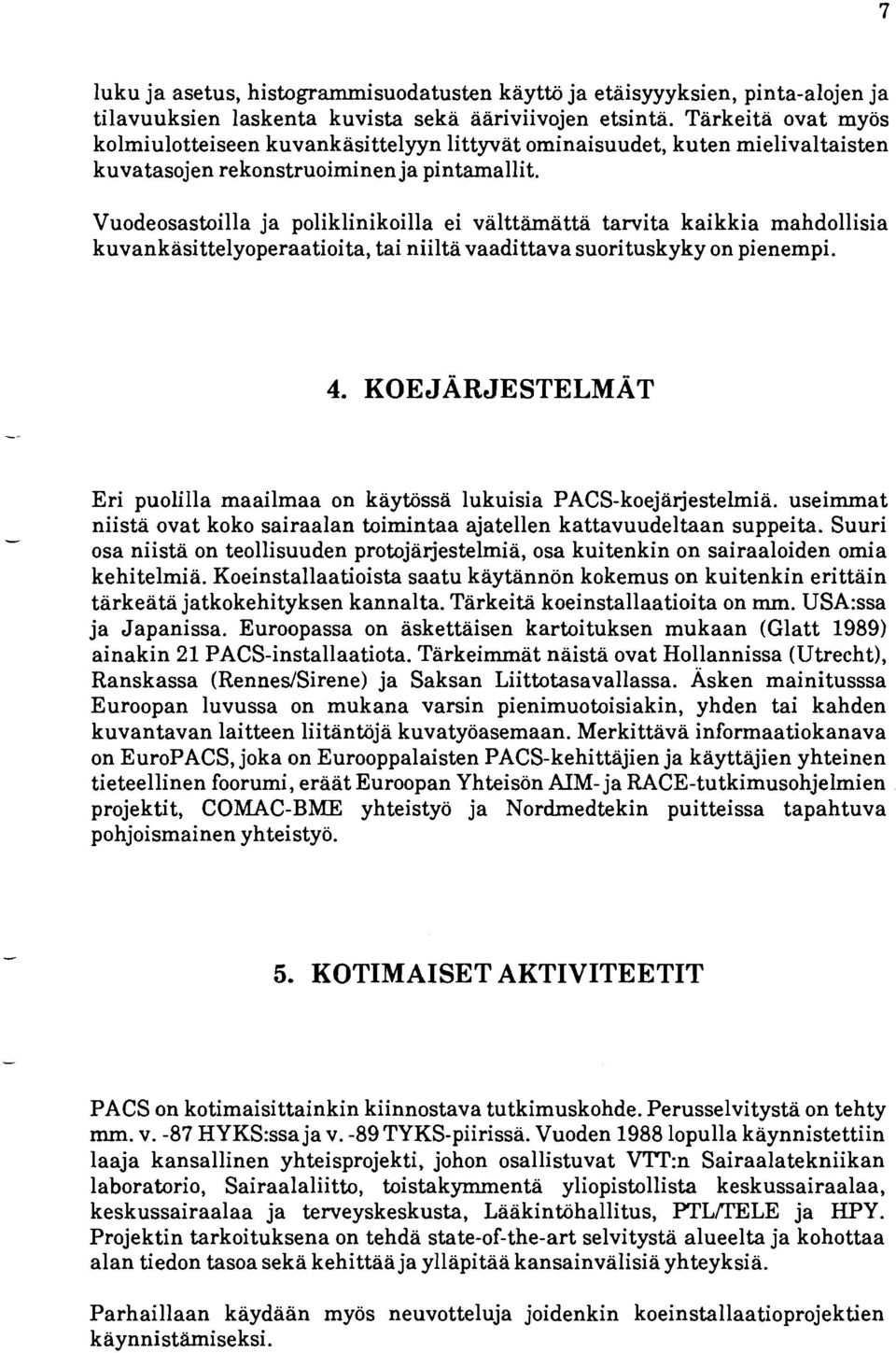 Vuodeosastoilla ja poliklinikoilla ei välttämättä tarvita kaikkia mahdollisia kuvankäsittelyoperaatioita, tai niiltä vaadittava suorituskyky on pienempi.