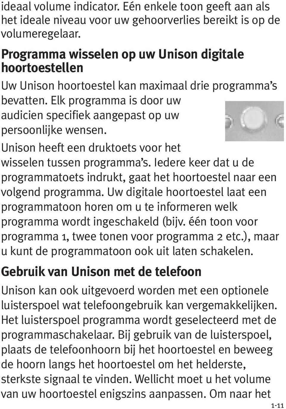 Unison heeft een druktoets voor het wisselen tussen programma s. Iedere keer dat u de programmatoets indrukt, gaat het hoortoestel naar een volgend programma.