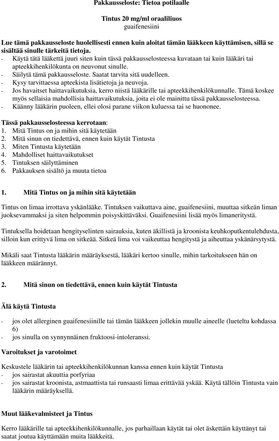 Saatat tarvita sitä uudelleen. - Kysy tarvittaessa apteekista lisätietoja ja neuvoja. - Jos havaitset haittavaikutuksia, kerro niistä lääkärille tai apteekkihenkilökunnalle.