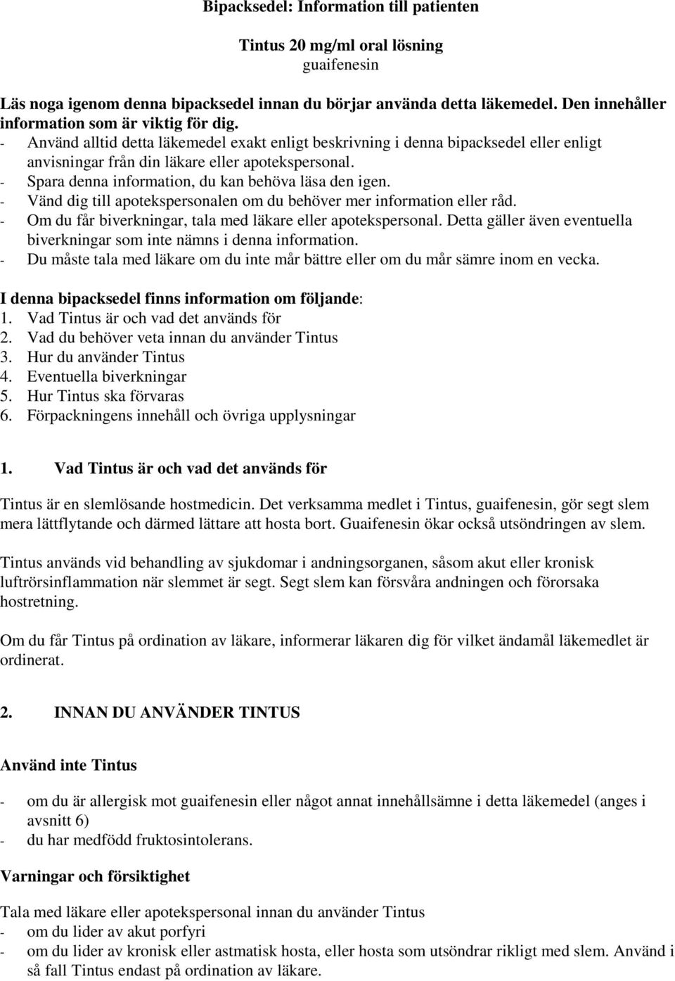 - Spara denna information, du kan behöva läsa den igen. - Vänd dig till apotekspersonalen om du behöver mer information eller råd. - Om du får biverkningar, tala med läkare eller apotekspersonal.