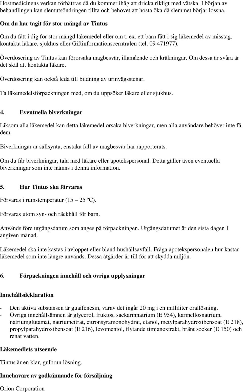 ett barn fått i sig läkemedel av misstag, kontakta läkare, sjukhus eller Giftinformationscerntralen (tel. 09 471977). Överdosering av Tintus kan förorsaka magbesvär, illamående och kräkningar.