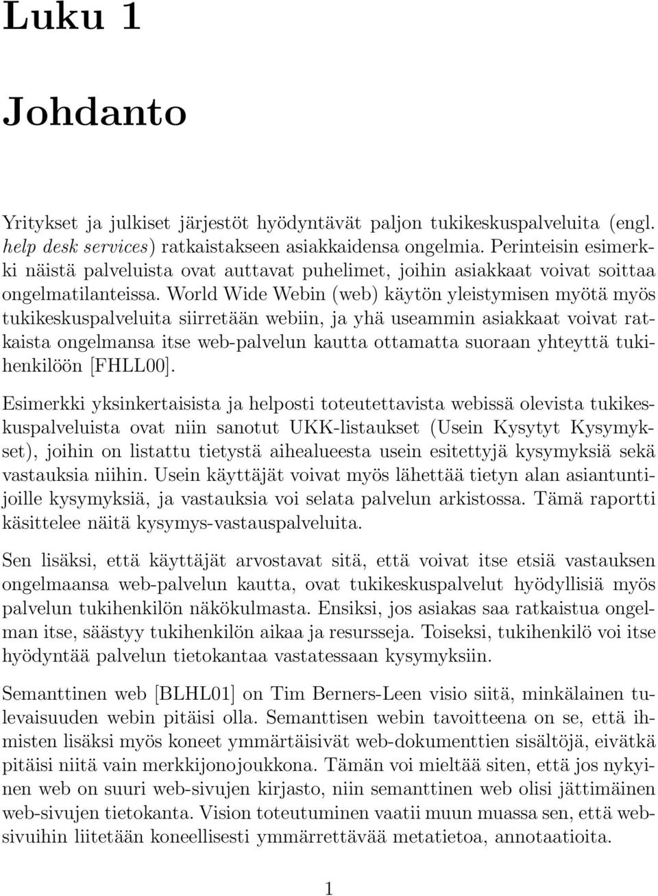 World Wide Webin (web) käytön yleistymisen myötä myös tukikeskuspalveluita siirretään webiin, ja yhä useammin asiakkaat voivat ratkaista ongelmansa itse web-palvelun kautta ottamatta suoraan yhteyttä