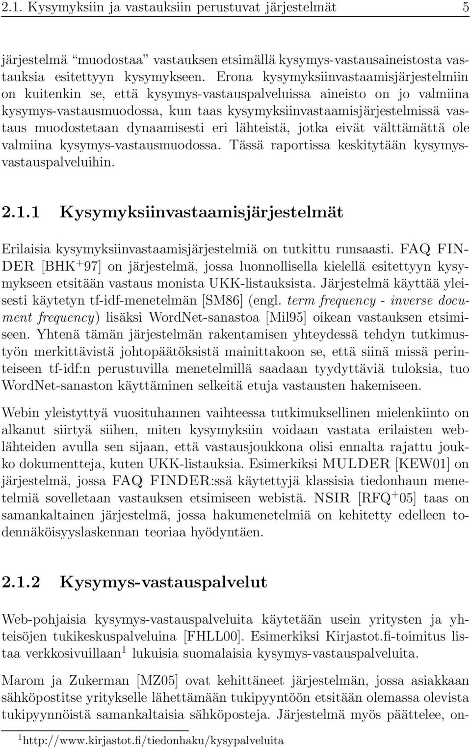 muodostetaan dynaamisesti eri lähteistä, jotka eivät välttämättä ole valmiina kysymys-vastausmuodossa. Tässä raportissa keskitytään kysymysvastauspalveluihin. 2.1.