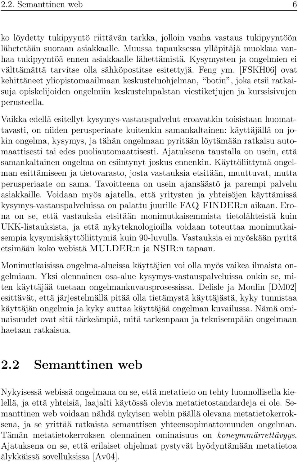 [FSKH06] ovat kehittäneet yliopistomaailmaan keskusteluohjelman, botin, joka etsii ratkaisuja opiskelijoiden ongelmiin keskustelupalstan viestiketjujen ja kurssisivujen perusteella.