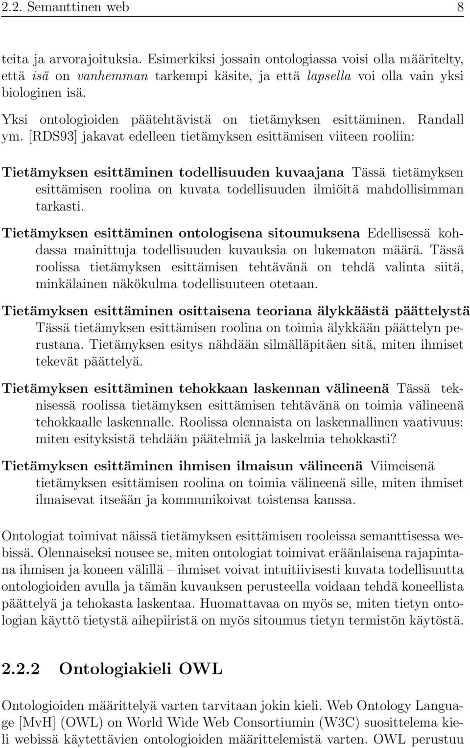 [RDS93] jakavat edelleen tietämyksen esittämisen viiteen rooliin: Tietämyksen esittäminen todellisuuden kuvaajana Tässä tietämyksen esittämisen roolina on kuvata todellisuuden ilmiöitä mahdollisimman