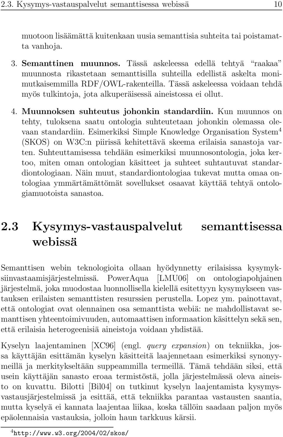 Tässä askeleessa voidaan tehdä myös tulkintoja, jota alkuperäisessä aineistossa ei ollut. 4. Muunnoksen suhteutus johonkin standardiin.