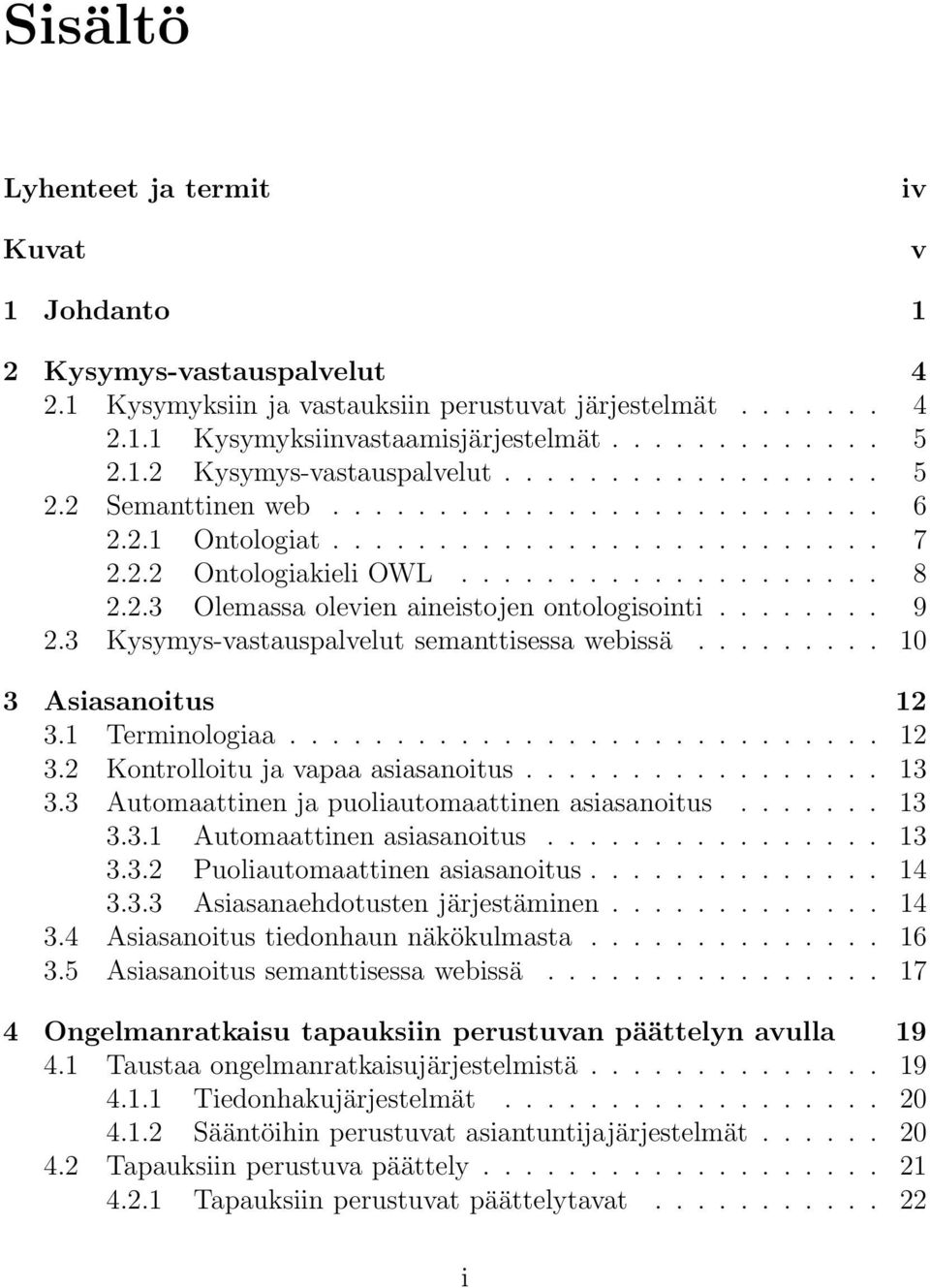 ....... 9 2.3 Kysymys-vastauspalvelut semanttisessa webissä......... 10 3 Asiasanoitus 12 3.1 Terminologiaa............................ 12 3.2 Kontrolloitu ja vapaa asiasanoitus................. 13 3.