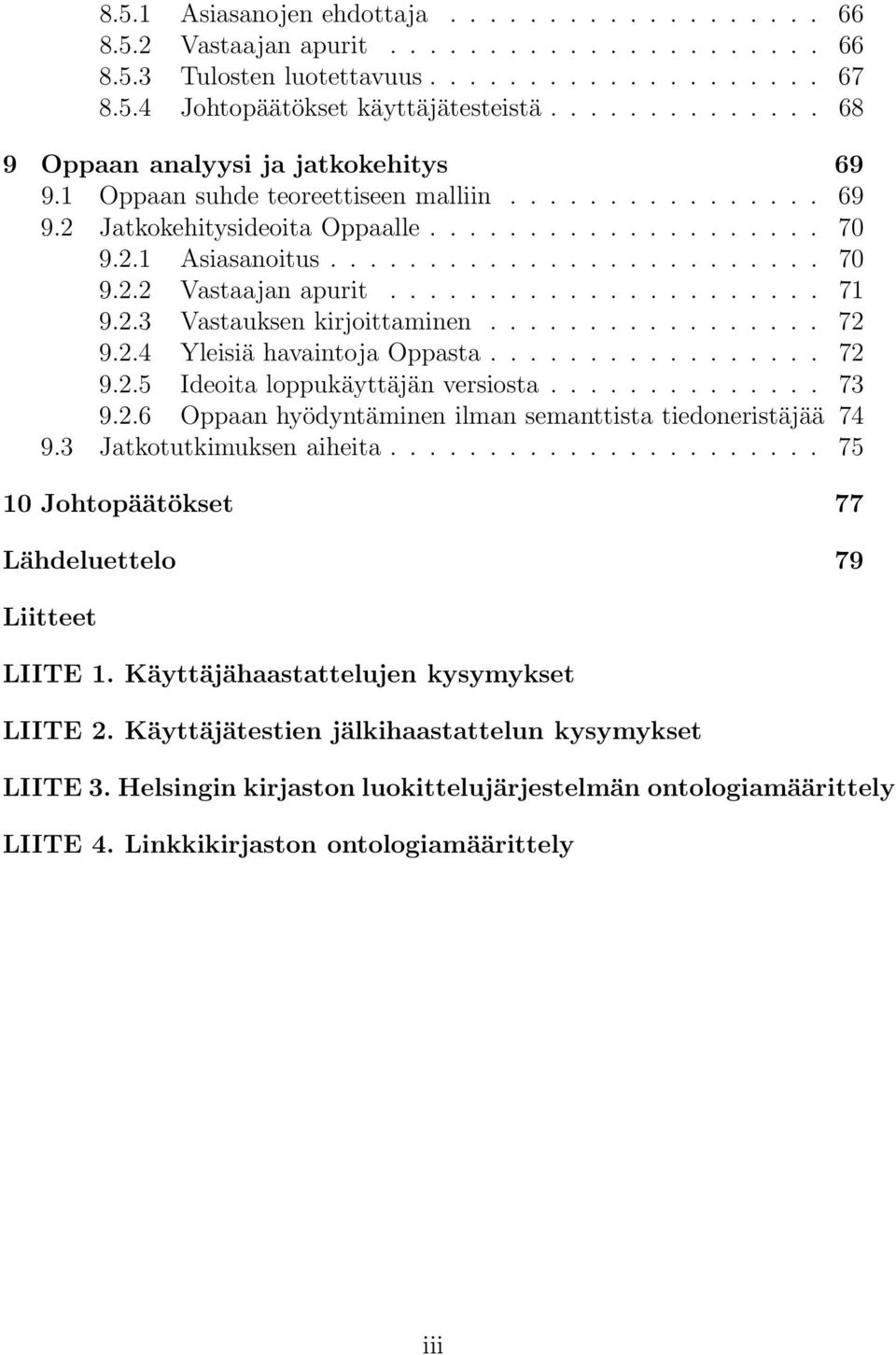 ..................... 71 9.2.3 Vastauksen kirjoittaminen................. 72 9.2.4 Yleisiä havaintoja Oppasta................. 72 9.2.5 Ideoita loppukäyttäjän versiosta.............. 73 9.2.6 Oppaan hyödyntäminen ilman semanttista tiedoneristäjää 74 9.