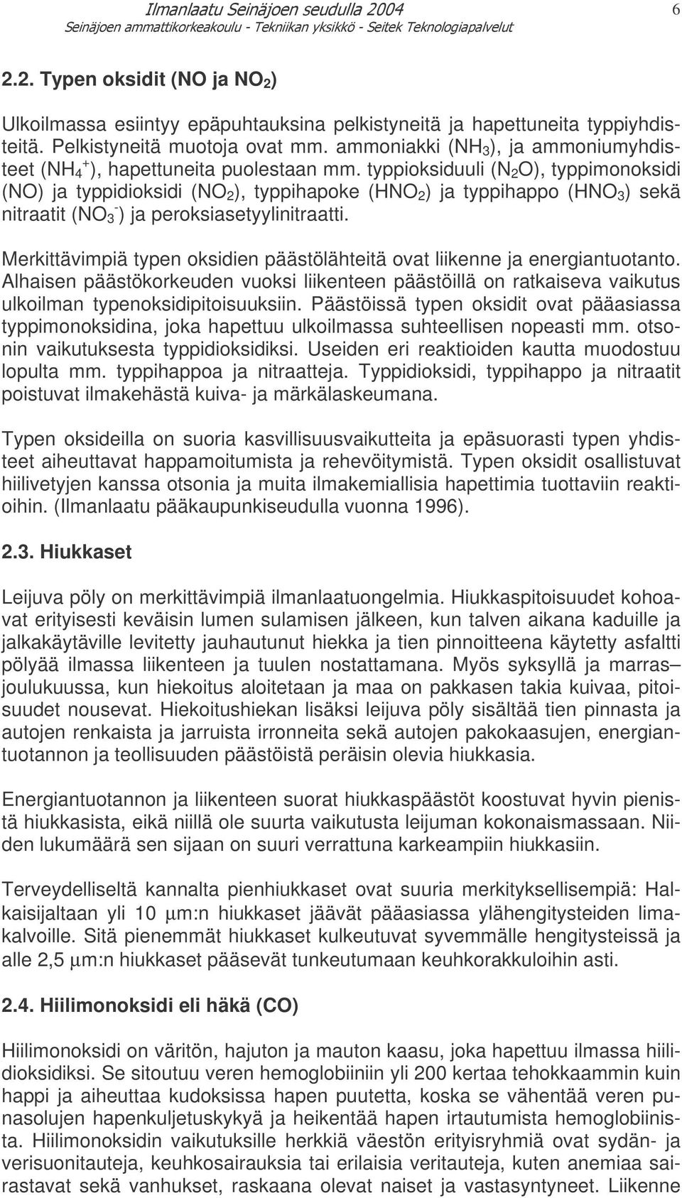 typpioksiduuli (N 2 O), typpimonoksidi (NO) ja typpidioksidi (NO 2 ), typpihapoke (HNO 2 ) ja typpihappo (HNO 3 ) sekä nitraatit (NO 3 - ) ja peroksiasetyylinitraatti.