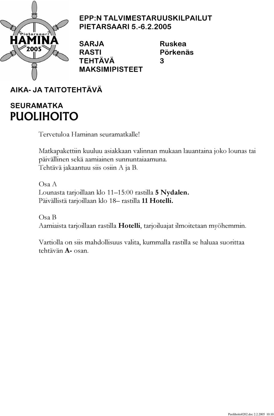 Tehtävä jakaantuu siis osiin A ja B. Osa A Lounasta tarjoillaan klo 11 15:00 rastilla 5 Nydalen.