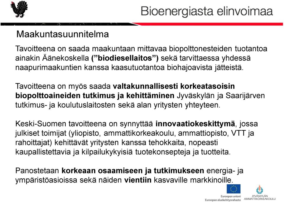 Tavoitteena on myös saada valtakunnallisesti korkeatasoisin biopolttoaineiden tutkimus ja kehittäminen Jyväskylän ja Saarijärven tutkimus- ja koulutuslaitosten sekä alan yritysten yhteyteen.