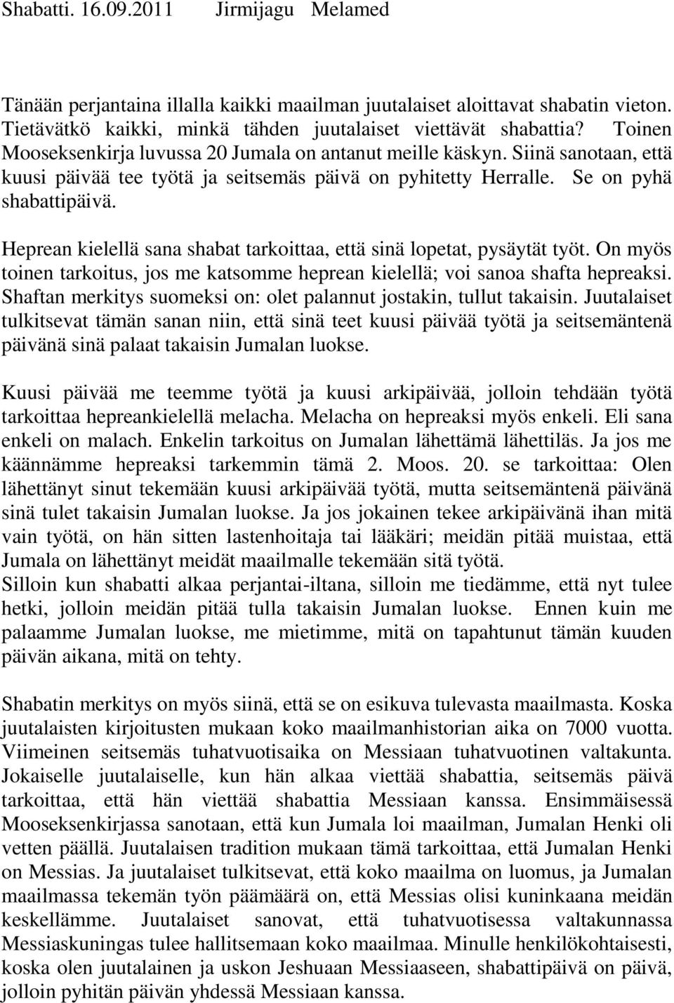 Heprean kielellä sana shabat tarkoittaa, että sinä lopetat, pysäytät työt. On myös toinen tarkoitus, jos me katsomme heprean kielellä; voi sanoa shafta hepreaksi.