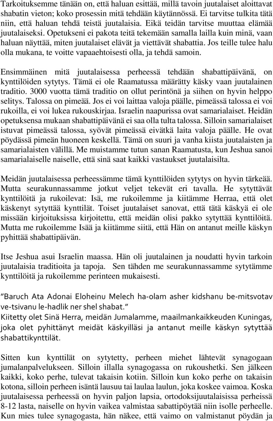 Opetukseni ei pakota teitä tekemään samalla lailla kuin minä, vaan haluan näyttää, miten juutalaiset elävät ja viettävät shabattia.