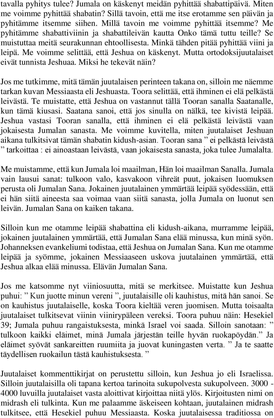 Minkä tähden pitää pyhittää viini ja leipä. Me voimme selittää, että Jeshua on käskenyt. Mutta ortodoksijuutalaiset eivät tunnista Jeshuaa. Miksi he tekevät näin?