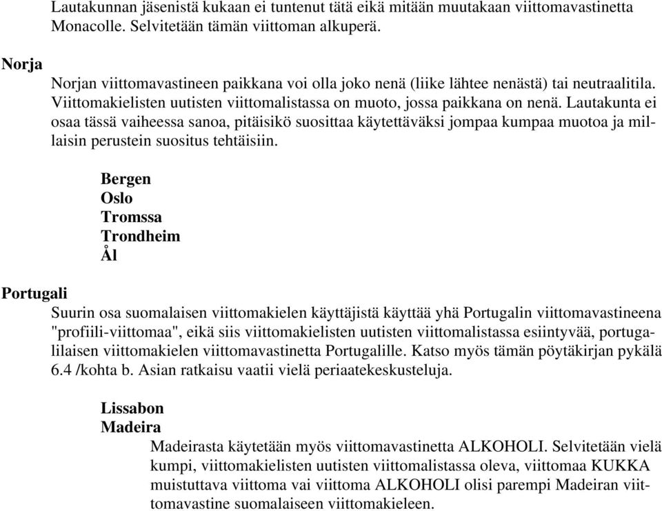 Lautakunta ei osaa tässä vaiheessa sanoa, pitäisikö suosittaa käytettäväksi jompaa kumpaa muotoa ja millaisin perustein suositus tehtäisiin.