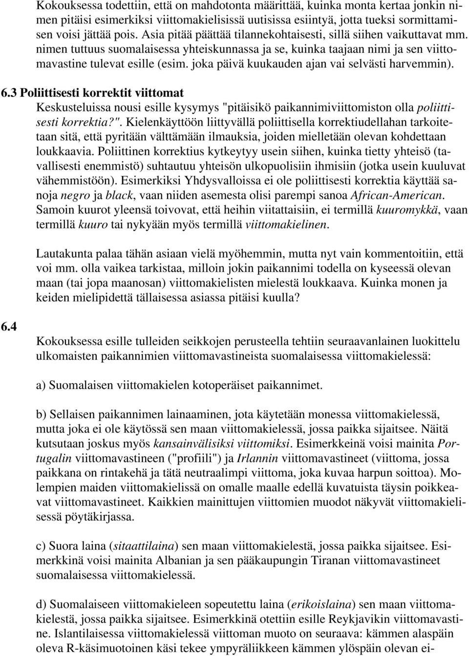 joka päivä kuukauden ajan vai selvästi harvemmin). 6.3 Poliittisesti korrektit viittomat Keskusteluissa nousi esille kysymys "p