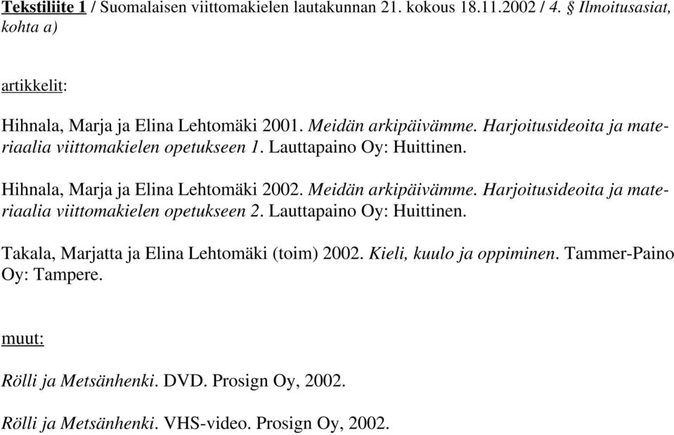 Harjoitusideoita ja materiaalia viittomakielen opetukseen 1. Lauttapaino Oy: Huittinen. Hihnala, Marja ja Elina Lehtomäki 2002. Meidän arkipäivämme.