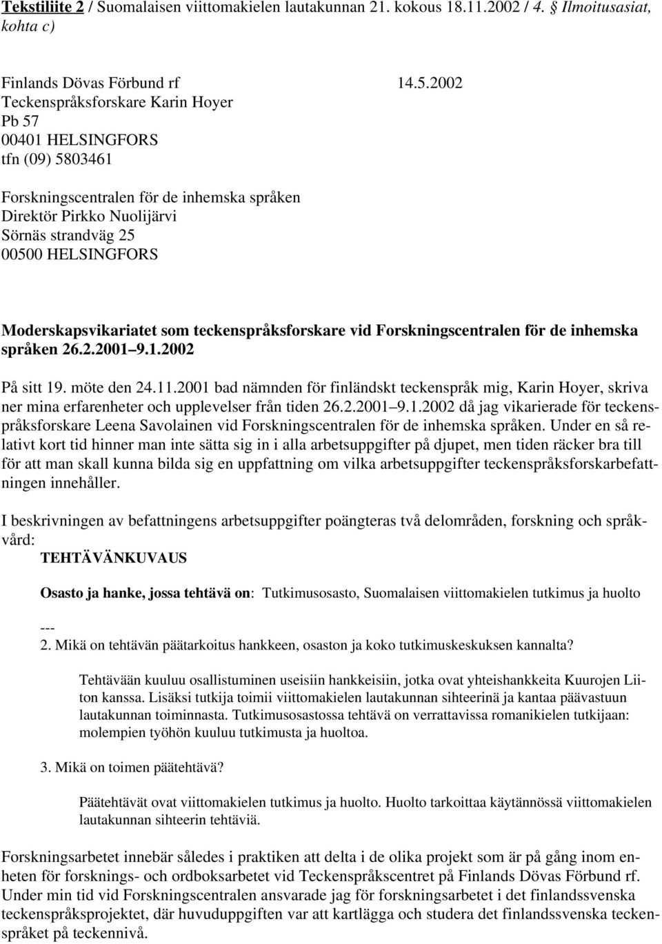 Moderskapsvikariatet som teckenspråksforskare vid Forskningscentralen för de inhemska språken 26.2.2001 9.1.2002 På sitt 19. möte den 24.11.