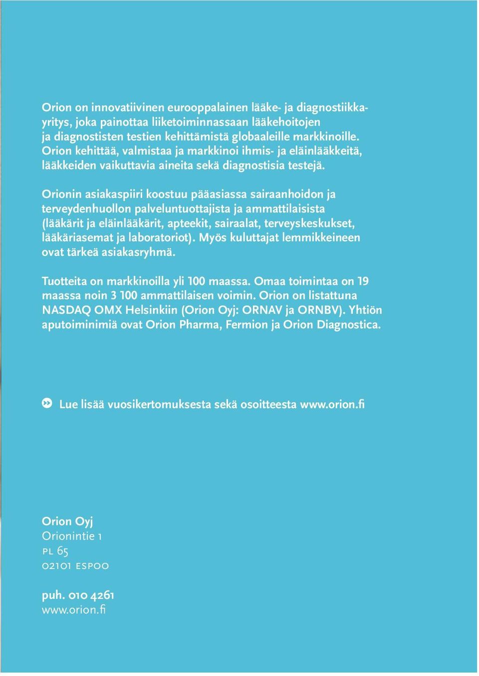 Orionin asiakaspiiri koostuu pääasiassa sairaanhoidon ja terveydenhuollon palveluntuottajista ja ammattilaisista (lääkärit ja eläinlääkärit, apteekit, sairaalat, terveyskeskukset, lääkäriasemat ja