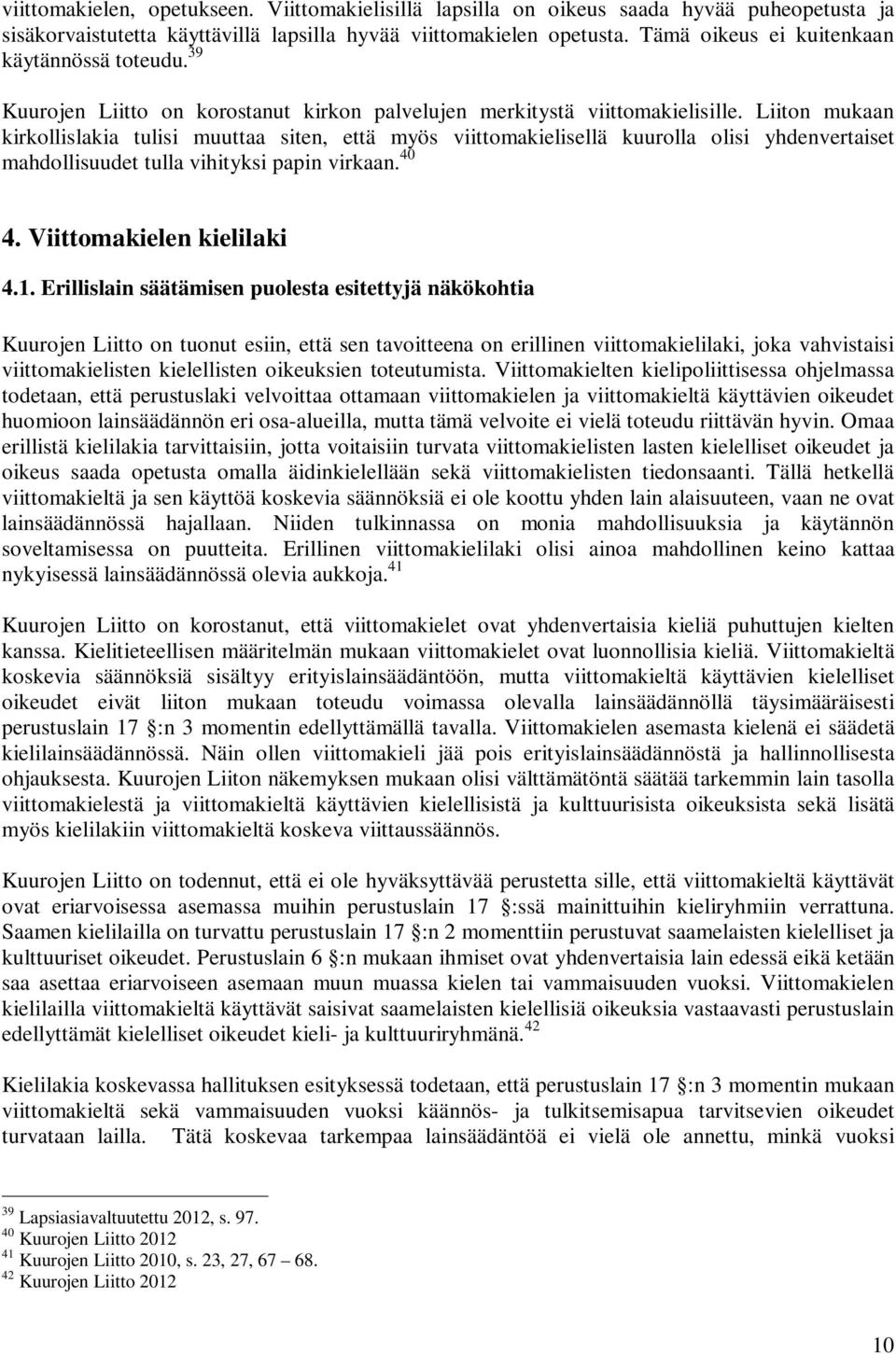 Liiton mukaan kirkollislakia tulisi muuttaa siten, että myös viittomakielisellä kuurolla olisi yhdenvertaiset mahdollisuudet tulla vihityksi papin virkaan. 40 4. Viittomakielen kielilaki 4.1.