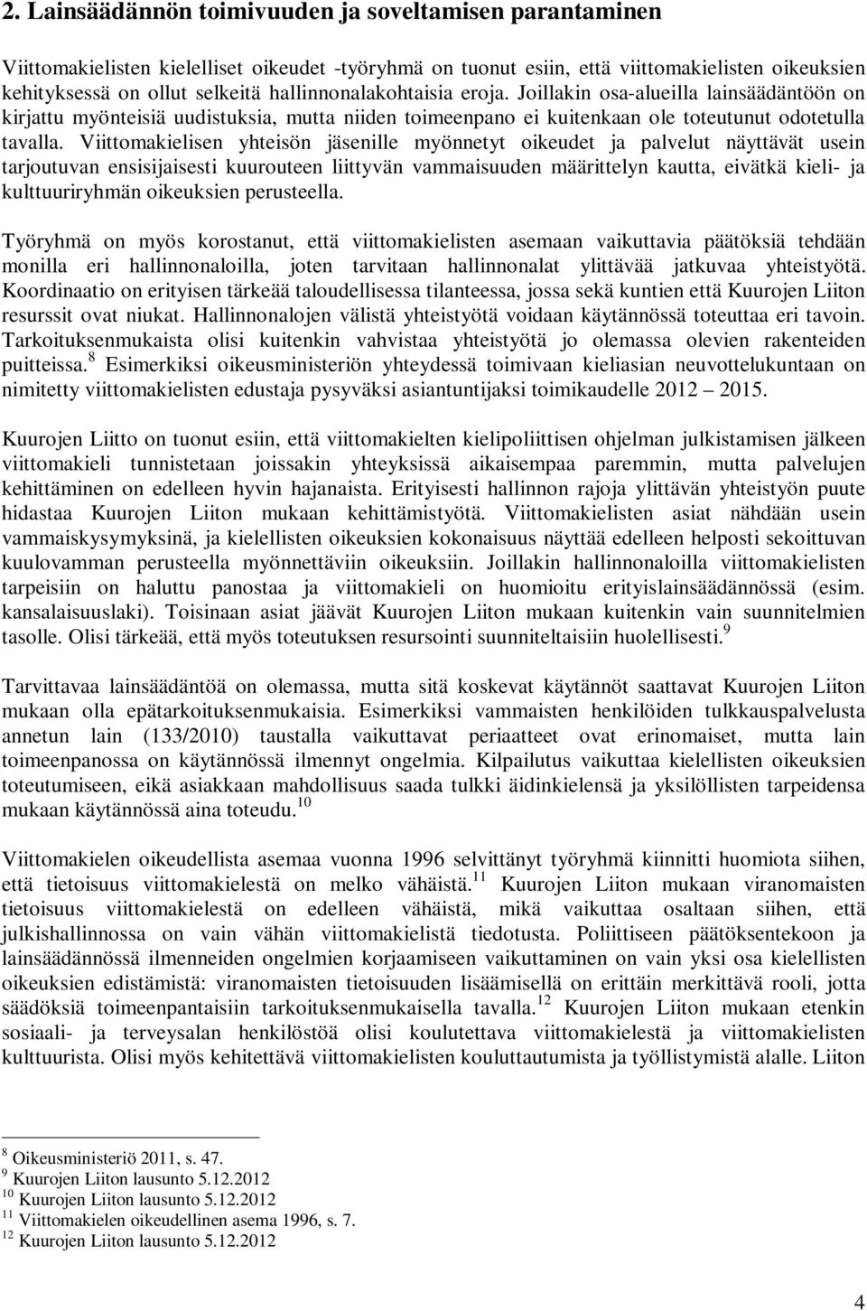 Viittomakielisen yhteisön jäsenille myönnetyt oikeudet ja palvelut näyttävät usein tarjoutuvan ensisijaisesti kuurouteen liittyvän vammaisuuden määrittelyn kautta, eivätkä kieli- ja kulttuuriryhmän