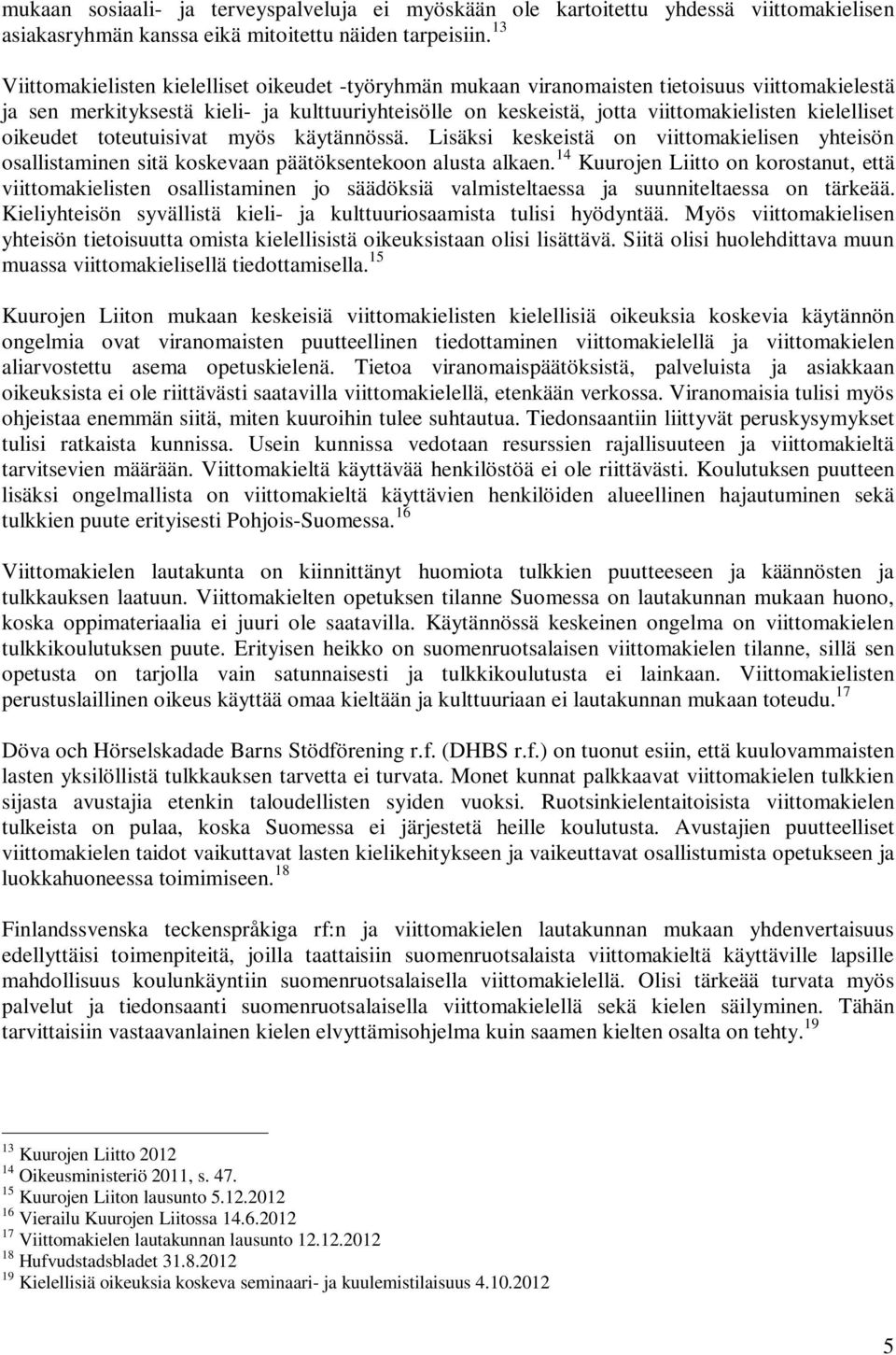 kielelliset oikeudet toteutuisivat myös käytännössä. Lisäksi keskeistä on viittomakielisen yhteisön osallistaminen sitä koskevaan päätöksentekoon alusta alkaen.