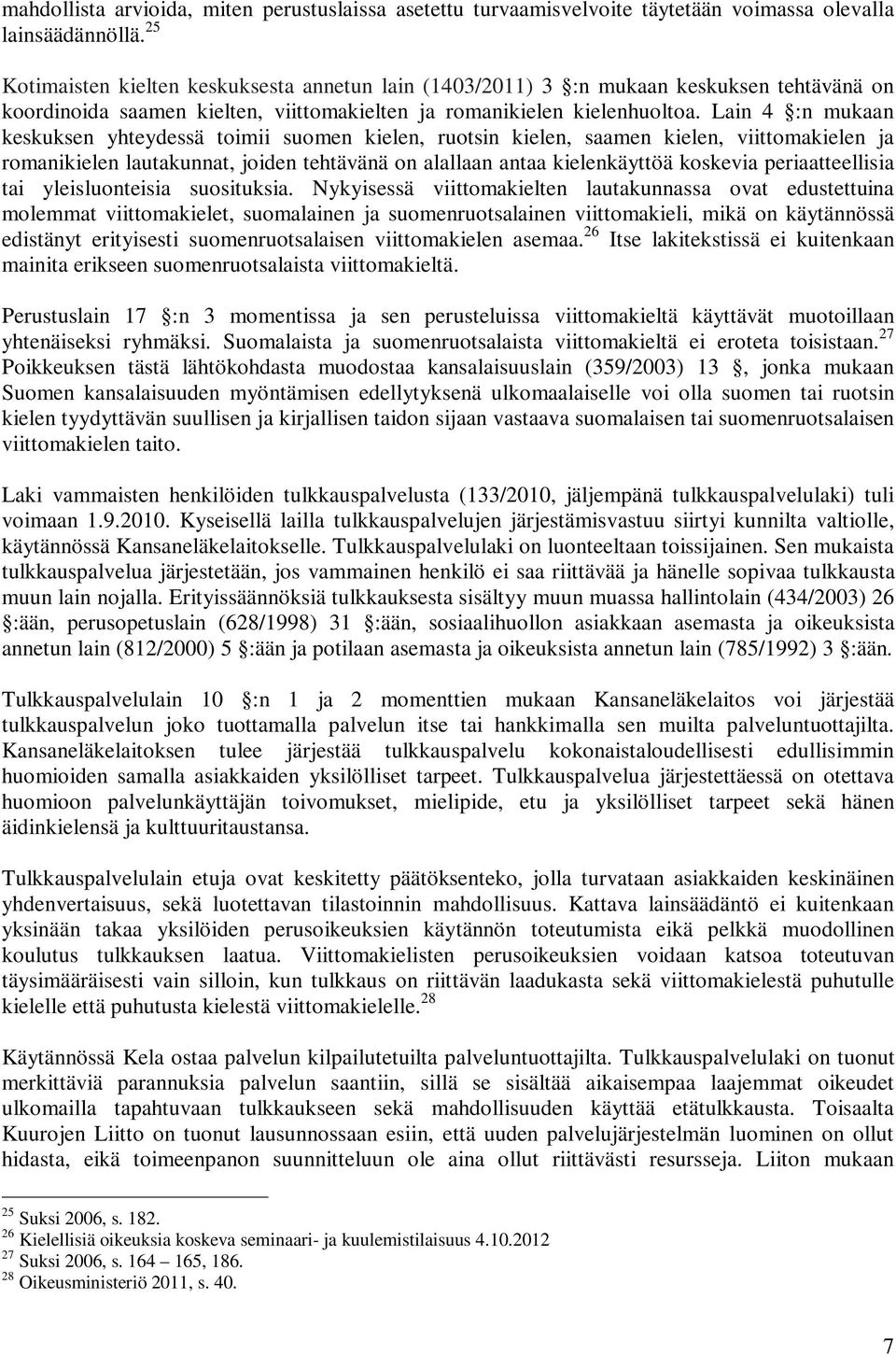 Lain 4 :n mukaan keskuksen yhteydessä toimii suomen kielen, ruotsin kielen, saamen kielen, viittomakielen ja romanikielen lautakunnat, joiden tehtävänä on alallaan antaa kielenkäyttöä koskevia