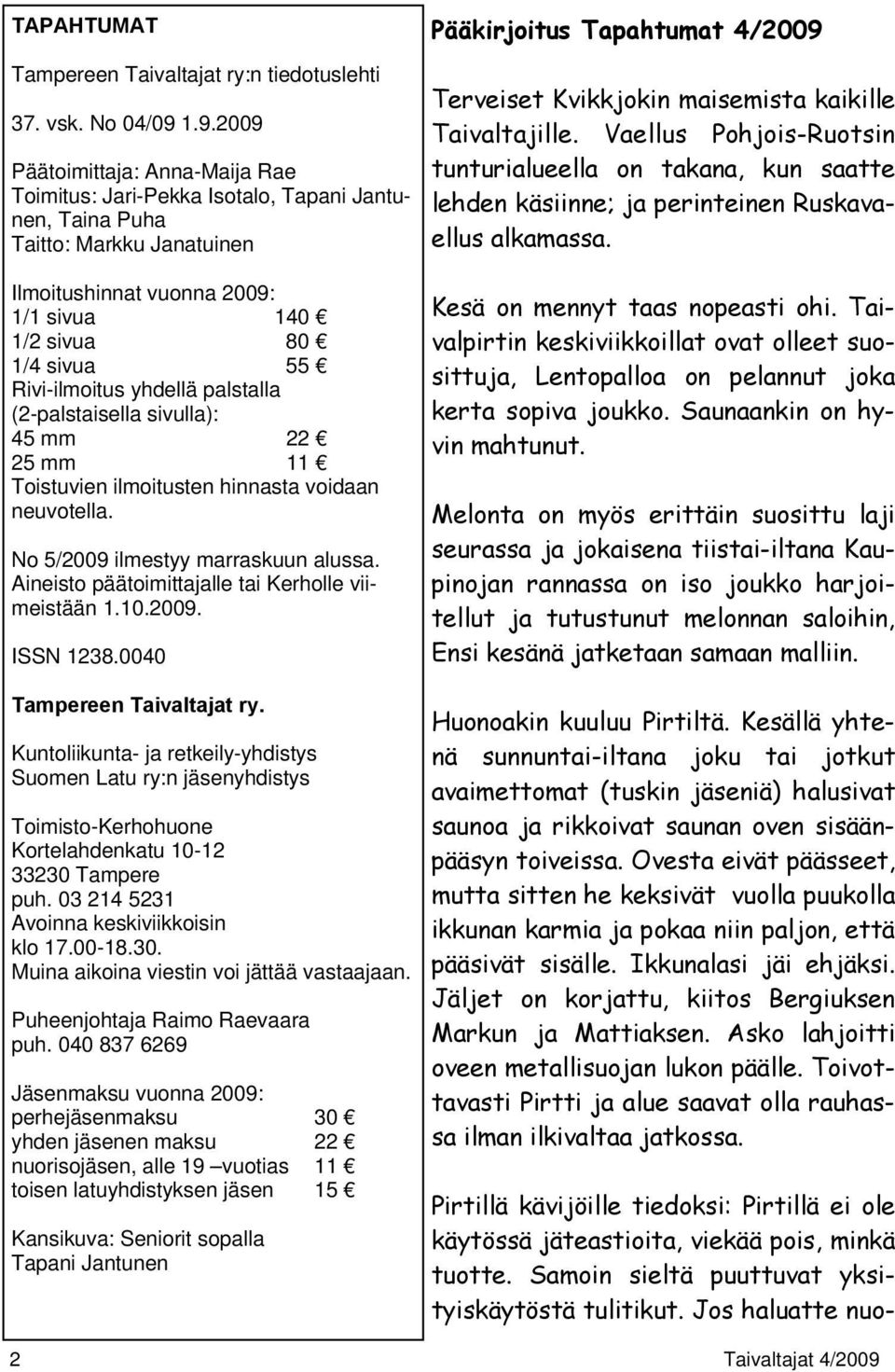 Rivi-ilmoitus yhdellä palstalla (2-palstaisella sivulla): 45 mm 22 25 mm 11 Toistuvien ilmoitusten hinnasta voidaan neuvotella. No 5/2009 ilmestyy marraskuun alussa.