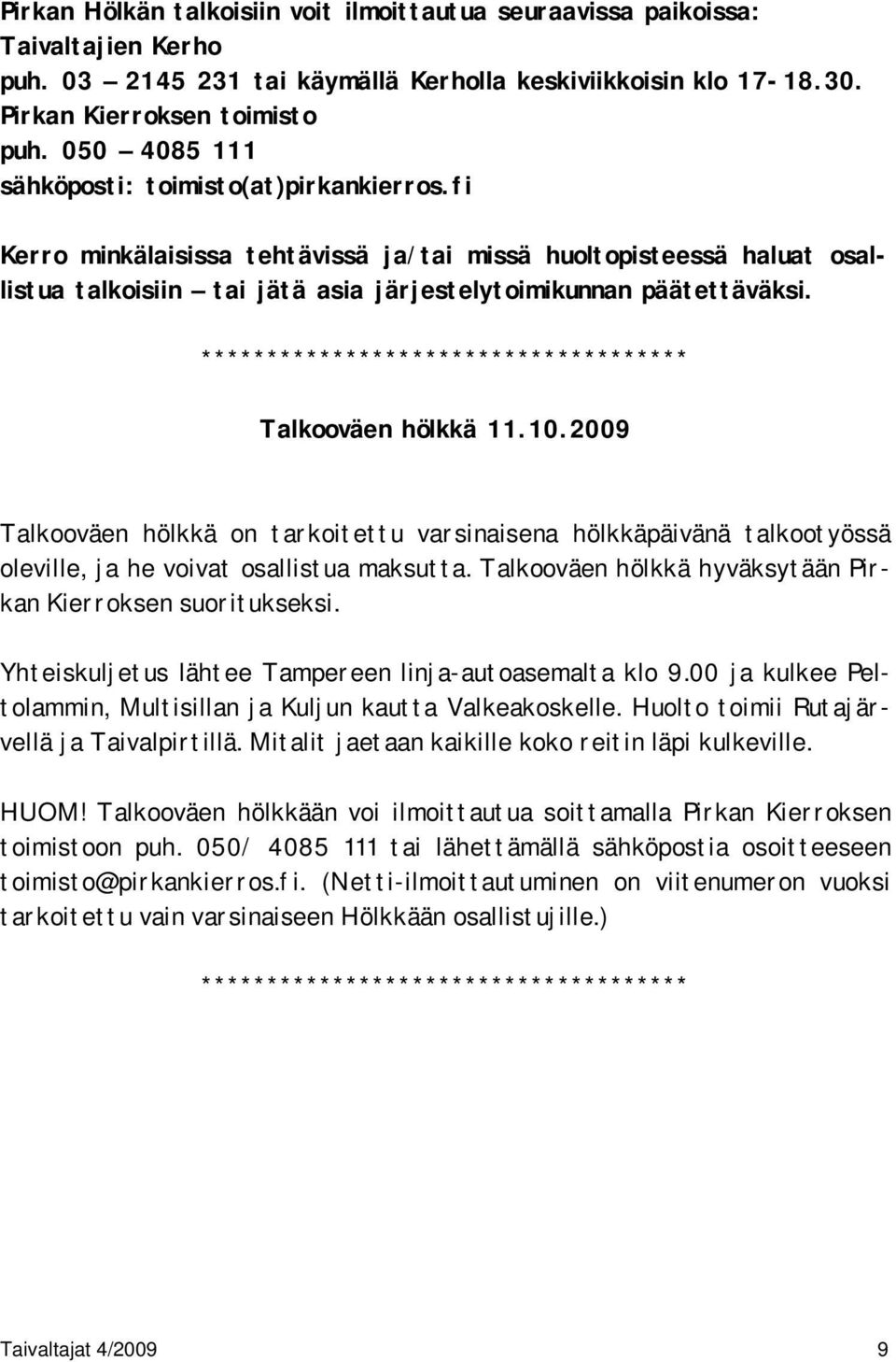 ************************************* Talkooväen hölkkä 11.10.2009 Talkooväen hölkkä on tarkoitettu varsinaisena hölkkäpäivänä talkootyössä oleville, ja he voivat osallistua maksutta.